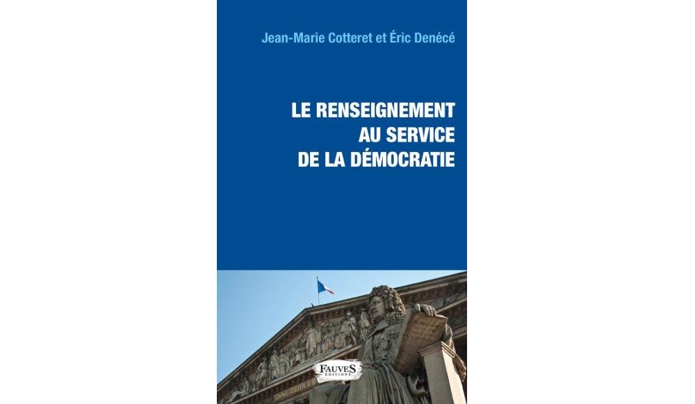 Jean-Marie Cotteret et Éric Denécé, Le Renseignement au service de la démocratie, Fauves édtions, 2019