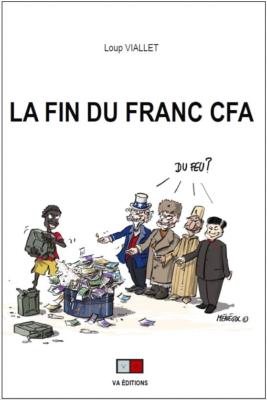 La fin du franc CFA, Loup Viallet, VA Éditions, Versailles, 200 pages, octobre 2020. La fin du franc CFA, Loup Viallet, VA Éditions, Versailles, 200 pages, octobre 2020.